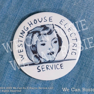 May include: A white round button with a blue and white illustration of a woman's face. The text "Westinghouse Electric Service" is written in a circle around the woman's face. The text "We Can Rosie" is written below the woman's face.