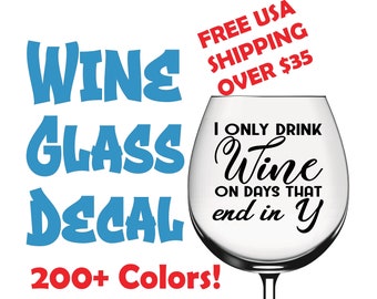 I Only Drink Wine On Days That End In Y Custom Wine Glass Decal Champagne Glass Decal Funny Wine Decal Custom Sticker Wine Glass Label