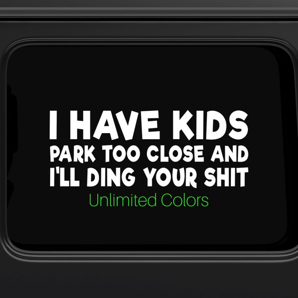 Park Too Close and I'll Ding Your Sh*t Vinyl Decal (Multiple Sizes and Colors Available)