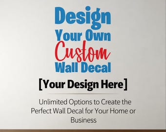 Design Your Own Custom Wall Decal Customized Wall Decal Indoor Wall Decal Custom Wall Sticker Removable Wall Decal Nursery Decal