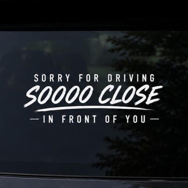Sorry For Driving Sooo Close In Front Of You Decal | Funny Car Window Sticker | Tailgater Joke Decal | Rear Window Vinyl Sticker