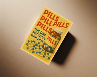 May include: A vintage-style poster with the word "PILLS" repeated in red. It features a brown pill bottle filled with blue and yellow pills, with some pills scattered around. The text "THE DAY GETS BETTER WITH PILLS" is also present.