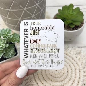 May include: A white square sticker with the text "Whatever is true, honorable, just, pure, lovely, commendable, excellent, worthy of praise, think about these things, Philippians 4:8". The text is in a variety of colors and fonts.