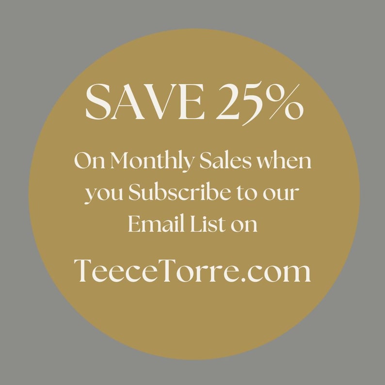 May include: A gold-colored circle on a gray background with the text "SAVE 25%" at the top. Below, it reads "On Monthly Sales when you Subscribe to our Email List on TeeceTorre.com."