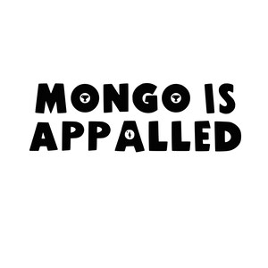 May include: A black graphic design on a white background featuring the text "MONGO IS APPALED" in a bold, rounded, sans-serif typeface. The letters "O" in "MONGO" and the letter "A" in "APPALED" contain small, stylized circular icons.
