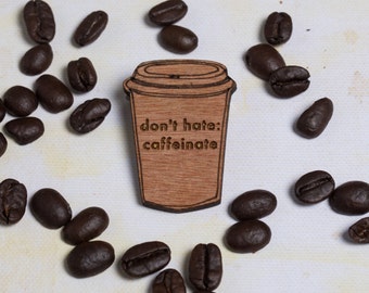 COFFEE Cup pin badge Don't Hate Caffeinate brooch ~ for coffee addicts, snobs, coffee gift, coffee jewellery, coffee jewelry, quote