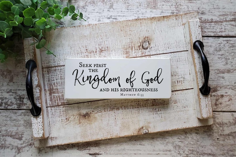 May include: White wooden tray with black handles and a white sign that reads "Seek first the Kingdom of God and His Righteousness Matthew 6:33"