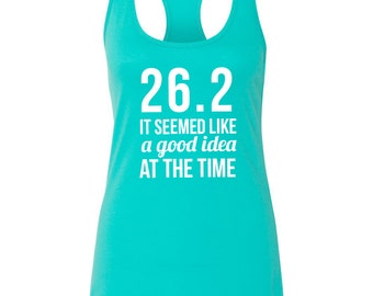 26.2 It Seemed Like a Good Idea at the Time Marathon Shirt Running Shirt Running Tank Funny Running Tank