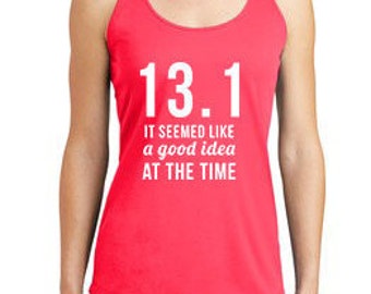 13.1 It Seemed Like a Good Idea at the Time Half Marathon Shirt Running Shirt Running Tank Funny Running Tank