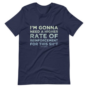 Extended Sizing Higher Rate of Reinforcement Unisex T-Shirt Dog Trainer Gift Applied Behavior Analysis BCBA Clicker Training