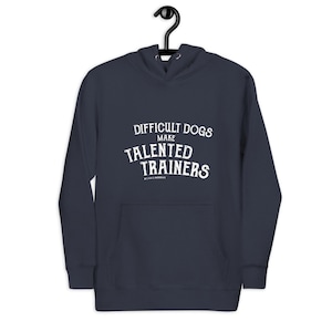Clean Version Difficult Dogs Make Talented Trainers Unisex Hoodie Dog Trainer Gift Reactive Obedience Agility Rally Force Free