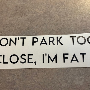 Don&#39;t Park Too Close, I&#39;m Fat Funny Vinyl Decal