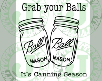 Grab Your Balls It's Canning Season SVG & PNG digital file