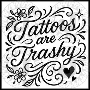 May include: Black and white graphic with the text "Tattoos are Trashy" in a decorative script font. The design includes floral and swirl elements, a heart, and a star, all set against a white background.