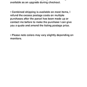 May include: Text outlining shipping and returns policies for online orders. Worldwide economy shipping rates are available with tracking as an upgrade during checkout. Combined shipping is available on most items, with excess postage costs refunded after the parcel is made up. Contact the seller before purchasing to get a quote and amend the listing postage price. Colours may vary slightly depending on the monitor.