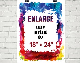 Enlarge any print in the shop to a 18" x 24" size