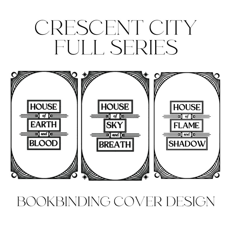 Puede incluir: Ilustraci&oacute;n en blanco y negro de tres portadas de libros con bordes decorativos. Cada portada presenta el texto "House of" seguido de un elemento diferente: "Earth and Blood", "Sky and Breath" y "Flame and Shadow". El texto "Crescent City Full Series" aparece sobre las portadas, y "Bookbinding Cover Design" aparece debajo.