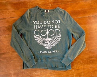 Upcycled Crew Neck | Mary Oliver | You Don't Have to Be Good