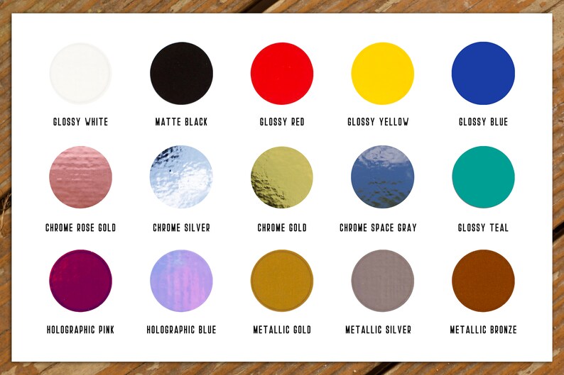 May include: A color palette featuring fifteen circular color swatches. Colors include glossy white, matte black, glossy red, yellow, and blue. Other colors are chrome rose gold, silver, gold, space gray, teal, holographic pink, blue, metallic gold, silver, and bronze.