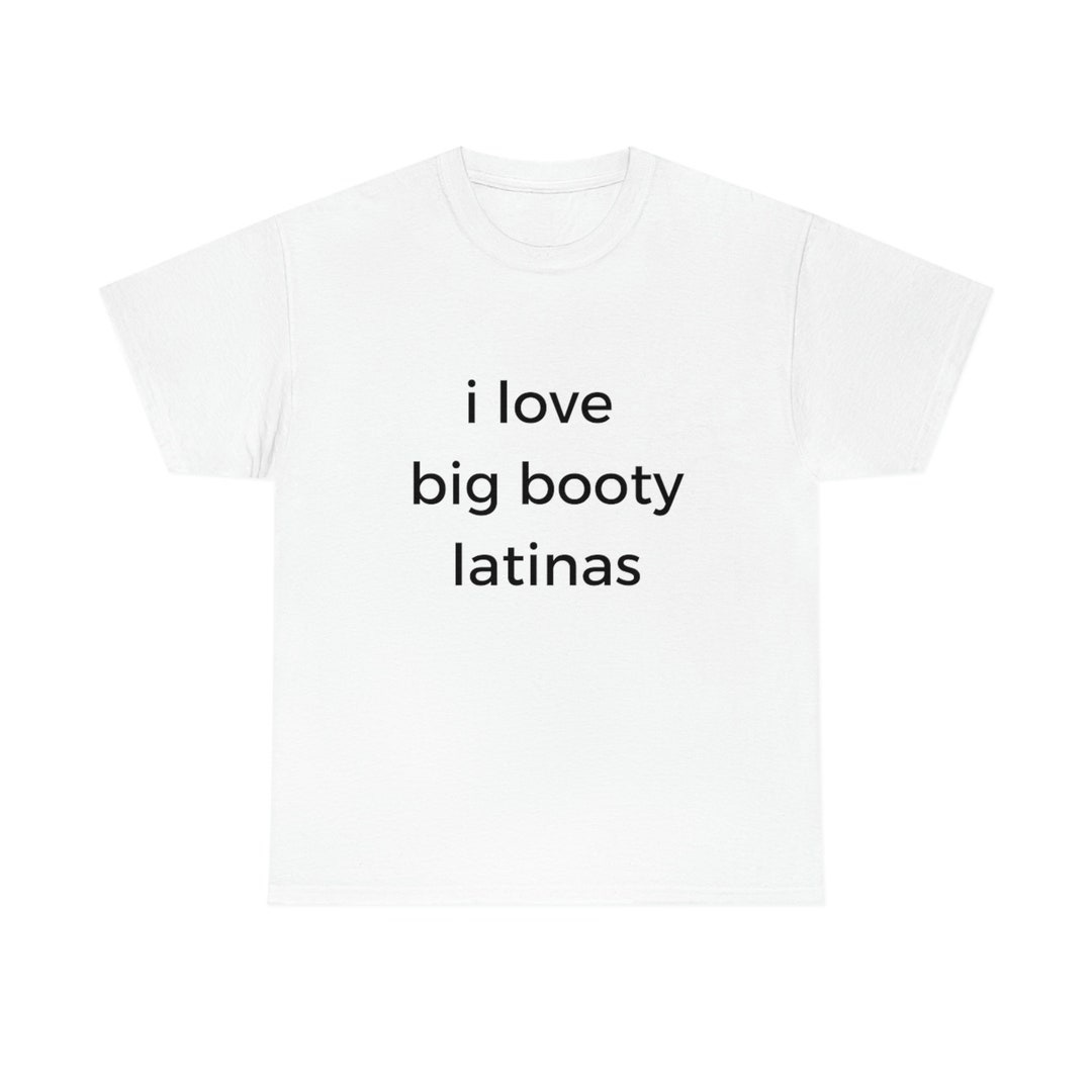 I Love Big Booty Latinas T Shirt Funny Cotton Tee Etsy