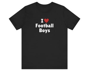 I Love Football Boys T-Shirt, Football Boy Lover Tee, Gift For Her Shirt, Trending Shirt, Unisex Hoodie, 2000s Celebrity, Y2k meme