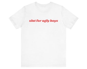 Slut For Ugly Boys Shirt, Gift For Her, I Love Ugly Boys, Unisex Jersey Short Sleeve Tee, Y2k Meme, 2000s Celebrity Style