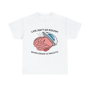 Life Isn't as Rough When Brain is Smooth Funny Oddly Specific Meme Tee
