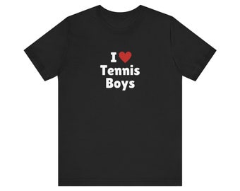 I Love Tennis Boys T-Shirt, Tennis Boy Lover Tee, Gift For Her Shirt, Trending Shirt, Unisex Hoodie, 2000s Celebrity, Y2k meme