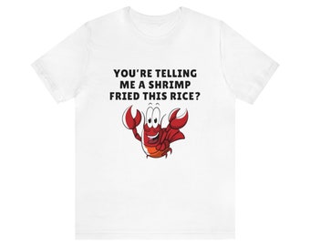 You're Telling Me a Shrimp Fried Rice - Oddly Specific, Pun, Funny Meme Tee, 2023 Christmas Gifts