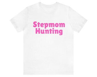 Stepmom Hunting - Funny Meme Tee, Y2k Celebrity Inspired, Gift For Him, Joke Tee, Shirts That Go Hard