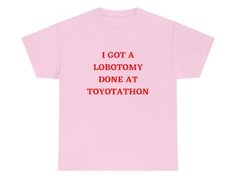 I Got A Lobotomy Done At Toyotathon,Viral Meme TeeI Got A Lobotomy Done At Toyotathon Tshirt Sweatshirt Hoodie, Trending Shirt, unisex