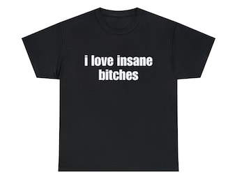 I Love Insane Bitches Shirt, Funny Gift, Meme Shirt, Gift For Him