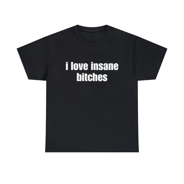 I Love Insane Bitches Shirt, Funny Gift, Meme Shirt, Gift For Him