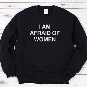 I Am Afraid of Women Crewneck Sweatshirt