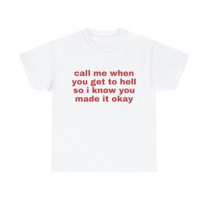 Call Me When You Get To Hell TShirt, Funny Meme Shirt, Sarcastic Tee, Sarcasm Shirt, Offensive Shirt, Gift For Her, Gift For Him