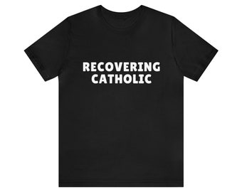 Recovering Catholic - Joke Tee, Funny Meme Tee, Gift Shirt, Oddly Specific