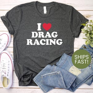 I Love Drag Racing Shirt, Race Car Lover Tee, Drag Strip Racing Gift, Motorsports Fan Shirt, Speed Racer Tee, Funny Racing Enthusiast Tee