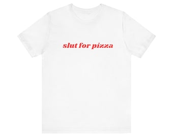 Slut For Pizza Shirt, Gift For Her, I Love Pizza, Unisex Jersey Short Sleeve Tee, Y2k Meme, 2000s Celebrity Style