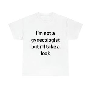 I&#39;m not a Gynecologist Unisex Funny Cotton Tee T-shirt Sweatshirt
