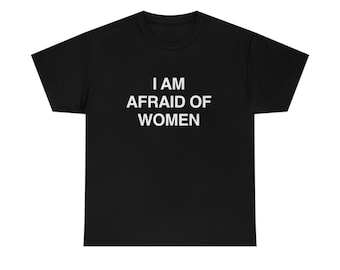 I Am Afraid Of Women Shirt, Funny Sarcastic Hoodie or Tee, Unisex Viral Meme Gift For Him, TikTok Humor Top, 2023 Christmas Joke Idea