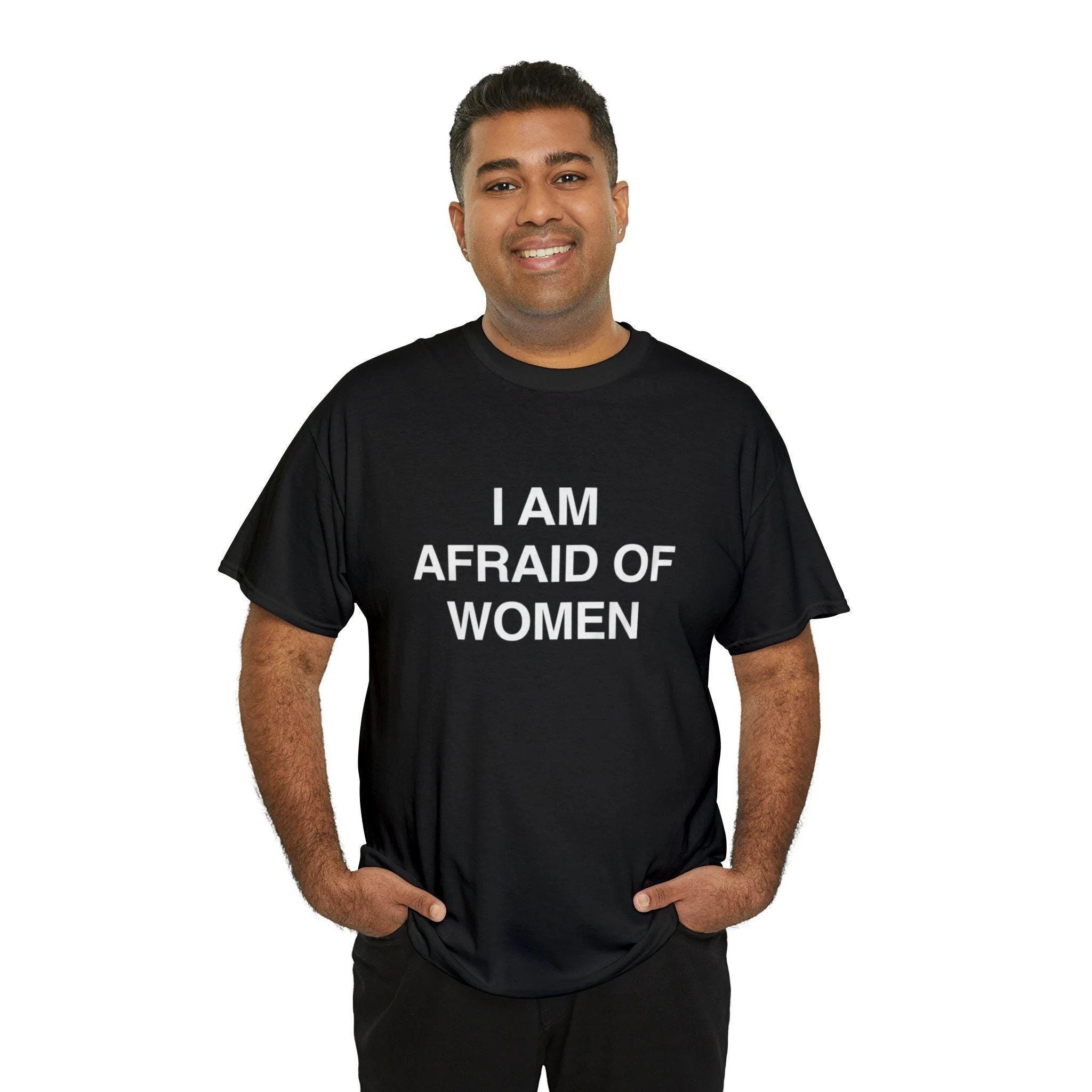 I Am Afraid Of Women Shirt, I Am Afraid Of shirt, Women Shirt, Trending Shirt, Scared Of Women Meme Shirt 2023 New Merch