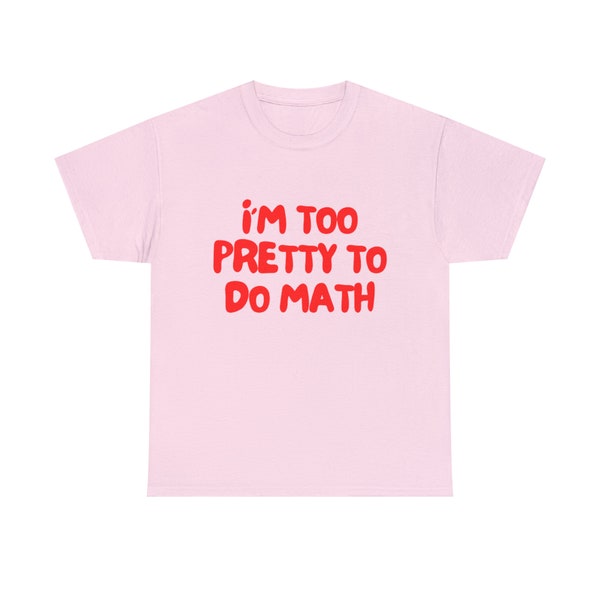 I'm Too Pretty to do Math Funny Y2K 2000's Inspired Sassy Meme T Shirt