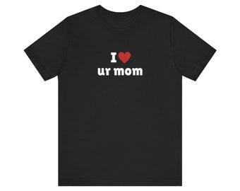 I Love ur mom T-Shirt, I Heart ur mom Tee Shirt, Gift For Her, Trending Shirt, Funny Y2k Meme, 2000s Celebrity