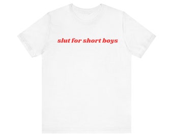 Slut For Short Boys Shirt, Gift For Her Tshirt, I Love Short Boys Unisex Jersey Short Sleeve Tee, Y2k Meme, 2000s Celebrity Style