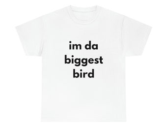 Im da biggest bird trending shirt Tiktok Funny Cotton Tee