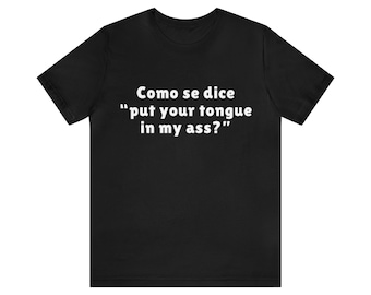 Como se Dice "Put Your Tongue in My Ass" - Funny Meme Tee, Hilarious Spanish Tee, Spanish Joke, Oddly Specific