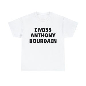 I Miss Anthony Bourdain T-Shirt, Anthony Bourdain, I Love Anthony Bourdain, Restaurant Gift, Anthony Bourdain Gift