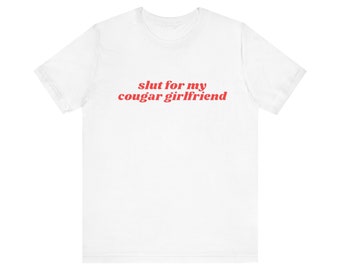 Slut For My Cougar Girlfriend Shirt, I Love My Cougar Girlfriend, Unisex Jersey Short Sleeve Tee, Y2k Meme, 2000s Celebrity Style