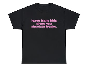 Leave Trans Kids Alone You Absolute Freaks LGBTQ Trans Tee Shirt, Pride Tee, Pride Month, LGBT