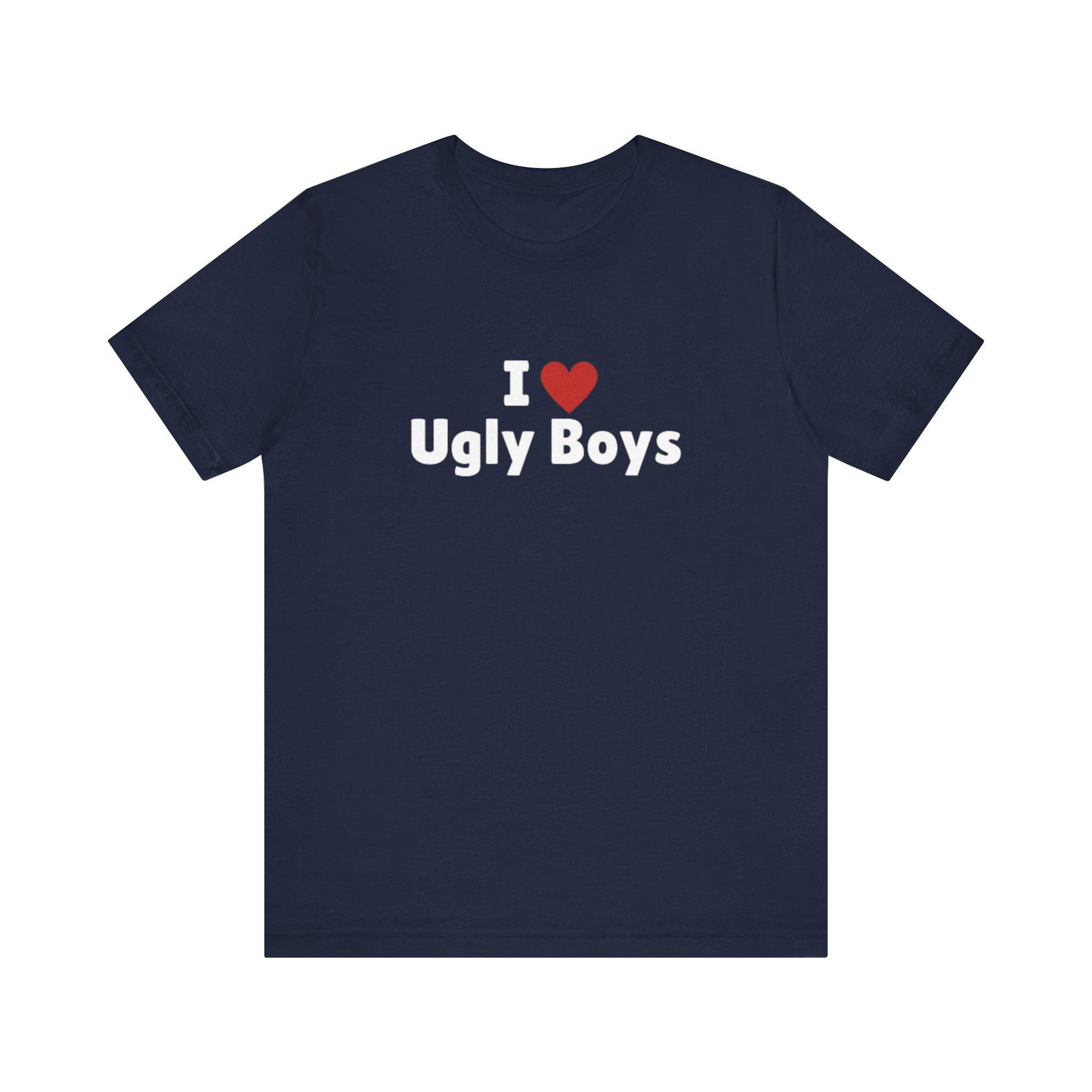 I Love Ugly Boys T-shirt, Ugly Boys Lover Tee, Girlfriend